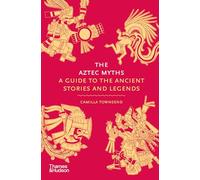 The Aztec Myths: A Guide to the Ancient Stories and Legends /anglais