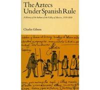 The Aztecs Under Spanish Rule by Charles Gibson Charles Gibson (Auteur)
