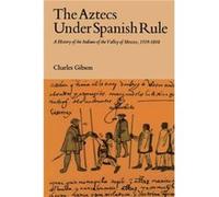 The Aztecs Under Spanish Rule by Charles Gibson Charles Gibson (Auteur)