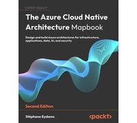 The Azure Cloud Native Architecture Mapbook Design and build Azure architectures for infrastructure, applications, data, AI, and security - Stéphane Eyskens - Packt Publishing - ebook (ePub) - Livre