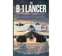 THE B-1 LANCER: America’s Most Powerful Supersonic Bomber Ever Built: Uncover the Insane Engineering, Power, Speed, and Untold Story Behind the Bone - Why This Supersonic Bomber Refused to Die.