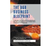 The B&B Business Blueprint: Learn How Over 100 US Bed and Breakfasts Run Their Businesses & Create Unique Guest Experiences for Travelers