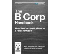 The B Corp Handbook, Second Edition: How You Can Use Business as a Force for Good