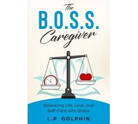 The B.O.S.S. Caregiver: Balancing Life, Love, and Self-Care with Grace