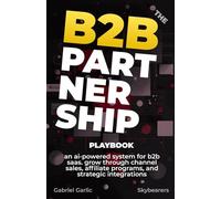 The B2B partnership playbook: An AI-powered system for B2B SaaS. grow through channel sales, affiliate programs, and strategic integrations