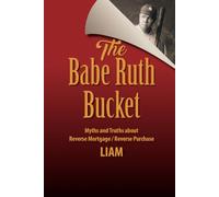 The Babe Ruth Bucket: Myths and Truths about Reverse Mortgage/Reverse Purchase