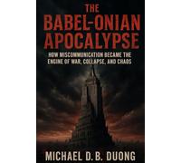 The Babel-onian Apocalypse: How Miscommunication Became the Engine of War, Collapse, and Chaos