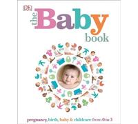 The Baby Book: Pregnancy, Birth, Baby and Childcare from 0 to 3