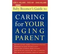 The Baby Boomers Guide to Caring for Your Aging Parent by Gene B. WilliamsDavid WilliamsPatie Kay David Williams, Gene B. Williams, Patie Kay (Auteur)