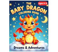The Baby Dragon Coloring Book - Book 2: Dreams & Adventures: 50 Cute Baby Dragon Coloring Pages with Fun Adventures, Bold Outlines & Large Images - Ages 4-8