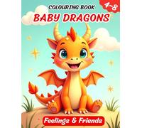 The Baby Dragon Colouring Book: Feelings & Friends: Ages 4-8, Featuring Easy, Bold lines, 50 Cute Dragons Illustrations