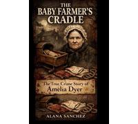 The Baby Farmer's Cradle: The True Crime Story of Amelia Dyer