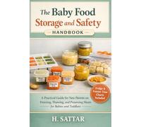 The Baby Food Storage and Safety Handbook: A Practical Guide for New Parents on Freezing, Thawing, and Preserving Homemade Meals for Babies and Toddlers