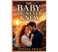 THE BABY HE NEVER KNEW: A Second Chance Secret Baby Romance