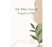 The Baby Journal Progress & Play: (Premium Hardcover Edition) A Baby Memory Book and Milestone Keepsake to Track Growth, Development, and Wellness from Birth to Age Two - Perfect Baby Shower Gift
