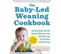 The Baby-Led Weaning Cookbook: 130 Recipes That Will Help Your Baby Learn to Eat Solid Foods and That the Whole Family Will Enjoy - [Livre en VO] Gill Rapley (Auteur)