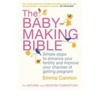 The Baby-Making Bible: Simple steps to enhance your fertility and improve your chances of getting pregnant Cannon, Emma (Auteur)