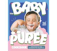 The Baby Puree Cookbook: Simple Recipes for Fresh, Healthy Meals Your Baby Will Love