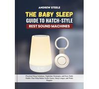 The Baby Sleep Guide to Hatch-Style Rest Sound Machines: Practical Sleep Solutions, Nighttime Strategies, and Easy Daily Habits That Help Babies Settle Faster, Sleep Longer, and Wake Happier