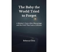The Baby the World Tried to Forget: A Mother's Voice After Miscarriage and the Grief That Lasts a Lifetime