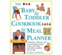The Baby & Toddler Cookbook & Meal Planner: Nutritious, Delicious and Easy-to-Prepare Recipes to Give Your Baby and Child a Healthy Start in Life Sara Lewis (Auteur)