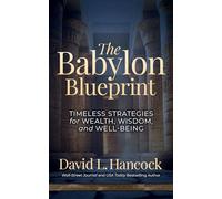 The Babylon Blueprint: Timeless Strategies for Wealth, Wisdom, and Well-being