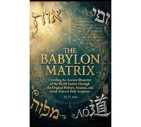 THE BABYLON MATRIX: Unveiling the Ancient Blueprint of the World System Through the Original Hebrew, Aramaic, and Greek Texts of Holy Scripture