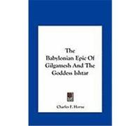 The Babylonian Epic of Gilgamesh and the Goddess Ishtar the Babylonian Epic of Gilgamesh and the Goddess Ishtar