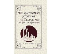 The Babylonian Story of the Deluge and the Epic of Gilgamish