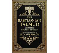The Babylonian Talmud in English : A Comprehensive Selected Passages English of the Most Notable and Instructive Passages by Leo Auerbach, with ... Law, and Tradition of the Ancient Rabbis