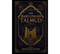 The Babylonian Talmud: Le Talmud de Babylone - Une anthologie annotée. Entre éthique, justice et mysticisme du judaïsme classique