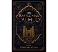 The Babylonian Talmud: Le Talmud de Babylone - Une anthologie annotée. Entre éthique, justice et mysticisme du judaïsme classique