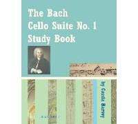 The Bach Cello Suite No. 1 Study Book For Cello