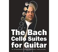 The Bach Cello Suites for Guitar: In Standard Notation and Tablature