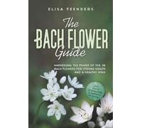 The Bach Flower Guide: Harnessing the Power of the 38 Bach Flowers for Strong Health and a Healthy Mind - Including A-to-Z Symptom Index & Application for Animals