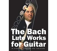 The Bach Lute Works For Guitar: In Standard Notation And Tablature (Bach For Guitar)