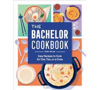 The Bachelor Cookbook: Easy Recipes to Cook for One, Two or a Crew