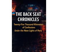 THE BACK SEAT CHRONICLES: Twenty-Five Thousand Kilometers of Confessions Under the Neon Lights of Paris