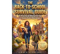 The Back-to-School Survival Guide: A Practical Blueprint for Chaos-Free Mornings, Positive Homework Habits, and Confident Kids: Step-by-Step Action ... Hacks, and Weekly Planners for Busy Parents