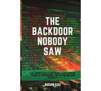 THE BACKDOOR NOBODY SAW: How a Hidden Line of Code Nearly Gave Hackers Control of the Internet-and the One Man Who Stopped It