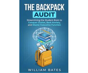 The Backpack Audit: Streamlining the Student Brain to Conquer Clutter, Beat Anxiety, and Master Executive Function