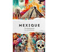The Backpacker Mexique - Guide de voyage narratif: Récit court et immersif | Complète vos guides pratiques | Mexico, Oaxaca, Chiapas, Yucatán, Holbox et plus encore