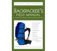 The Backpackers Field Manual Revised and Updated A Comprehensive Guide to Mastering Backcountry Skills by Rick Curtis Rick Curtis (Auteur)