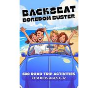 The Backseat Boredom Buster: Road Trip Activities for Kids 6-12 With 600 Screen-Free Weird Facts, Mini-Quizes, Challenges, Games and Fill-In-the-Blank Stories. No Screens. No Complaints. Just Fun.