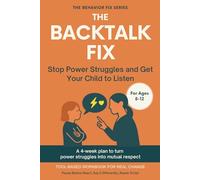 The Backtalk Fix (8-12 Years) Stop Power Struggles and Get Your Child to Listen: Tool-Based Workbook for Real Change | A 4-week plan to turn power struggles into mutual respect