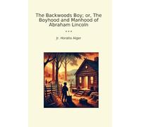 The Backwoods Boy; or, The Boyhood and Manhood of Abraham Lincoln