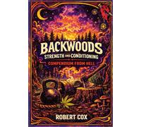 The Backwoods Strength and Conditioning: Compendium From Hell