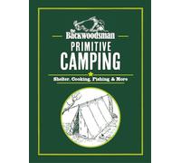 The Backwoodsman: Primitive Camping: Shelter, Cooking, Fishing, and More
