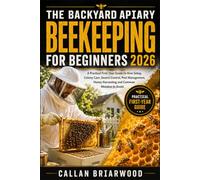 The Backyard Apiary: Beekeeping for Beginners 2026: A Practical First-Year Guide to Hive Setup, Colony Care, Swarm Control, Pest Management, Honey Harvesting and Common Mistakes to Avoid.