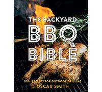 The Backyard BBQ Bible: 100+ recipes for outdoor grilling /anglais